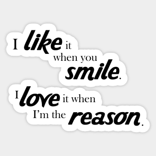 I like it when you smile, I love it when i'm the reason Sticker